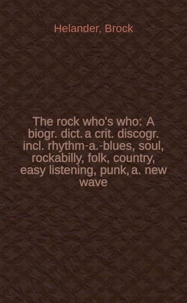 The rock who's who : A biogr. dict. a crit. discogr. incl. rhythm-a.-blues, soul, rockabilly, folk, country, easy listening, punk, a. new wave