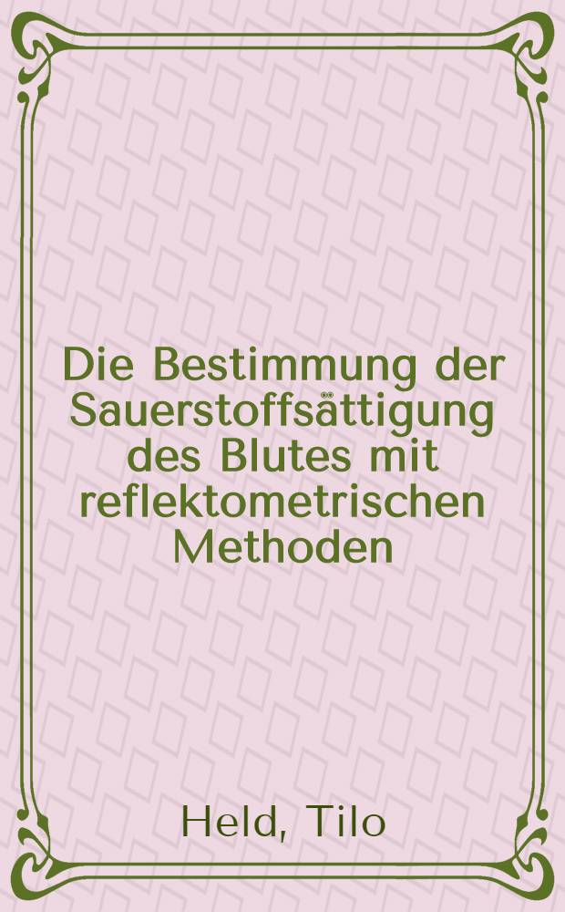 Die Bestimmung der Sauerstoffsättigung des Blutes mit reflektometrischen Methoden : Untersuchungen zur Genauigkeit der Hämoreflektor-Methode : Inaug.-Diss ... der ... Univ. zu München