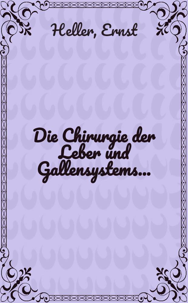 Die Chirurgie der Leber und Gallensystems ...