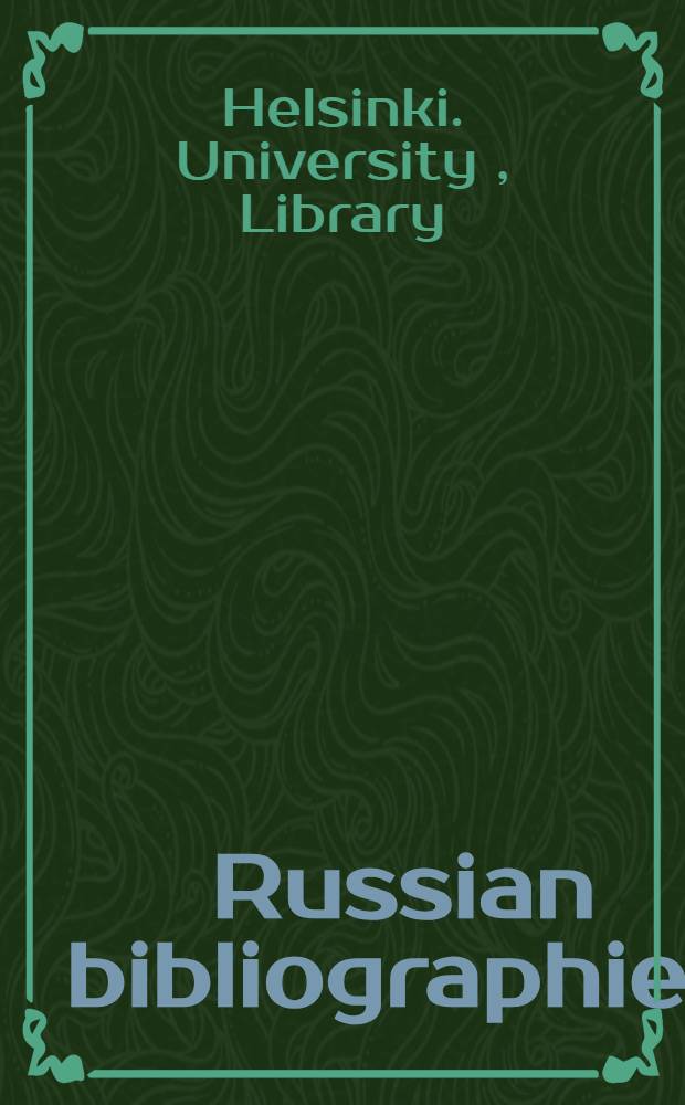 Russian bibliographies : Bibliographies and books on librarianship printed in Russian characters in the Helsinki univ. library