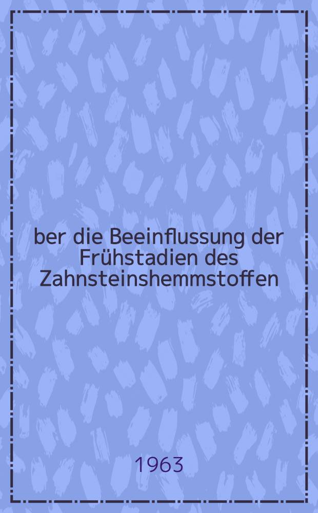 Über die Beeinflussung der Frühstadien des Zahnsteinshemmstoffen : Inaug.-Diss. ... der ... med. Fakultät der ... Univ. Mainz