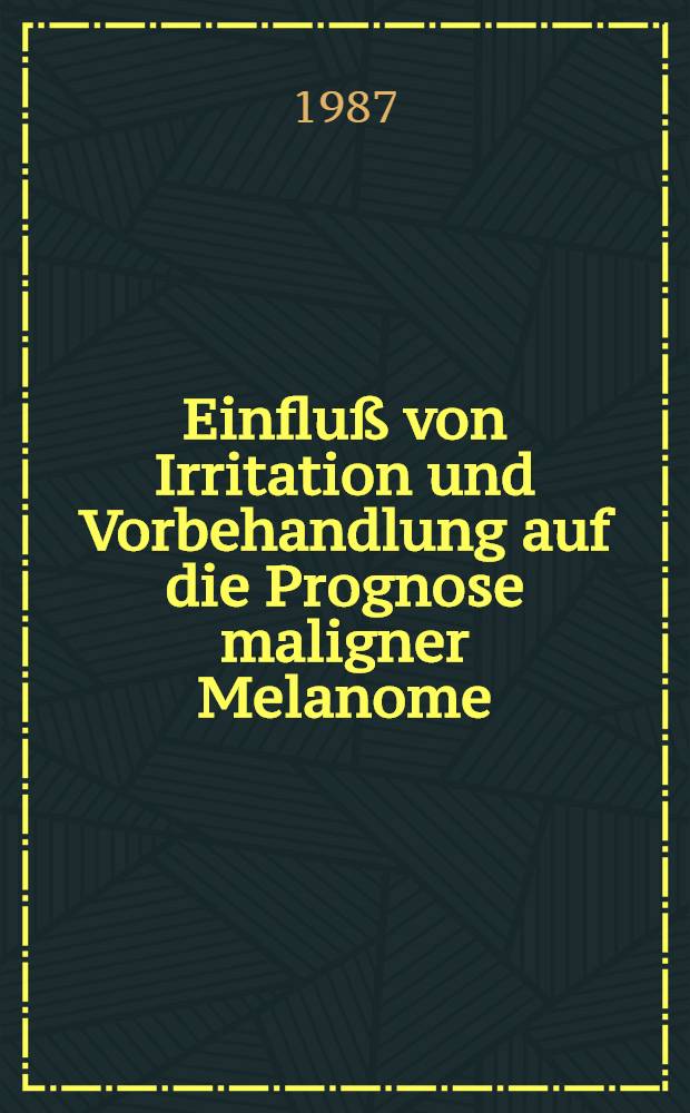 Einfluß von Irritation und Vorbehandlung auf die Prognose maligner Melanome : Inaug.-Diss