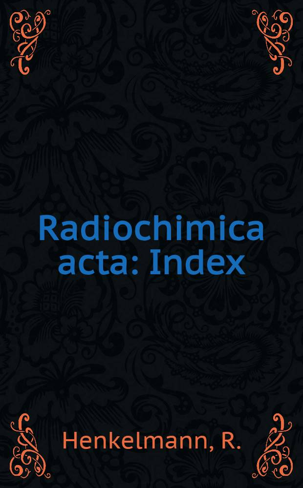 Radiochimica acta : Index : Bd. 1-10 1963-1968