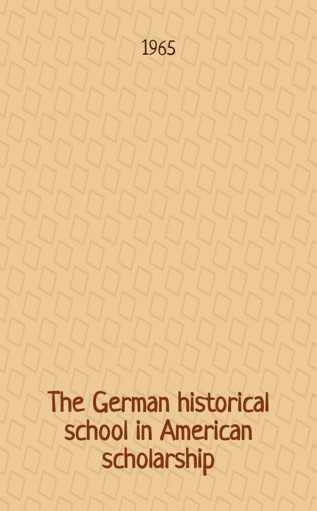 The German historical school in American scholarship : A study in the transfer of culture