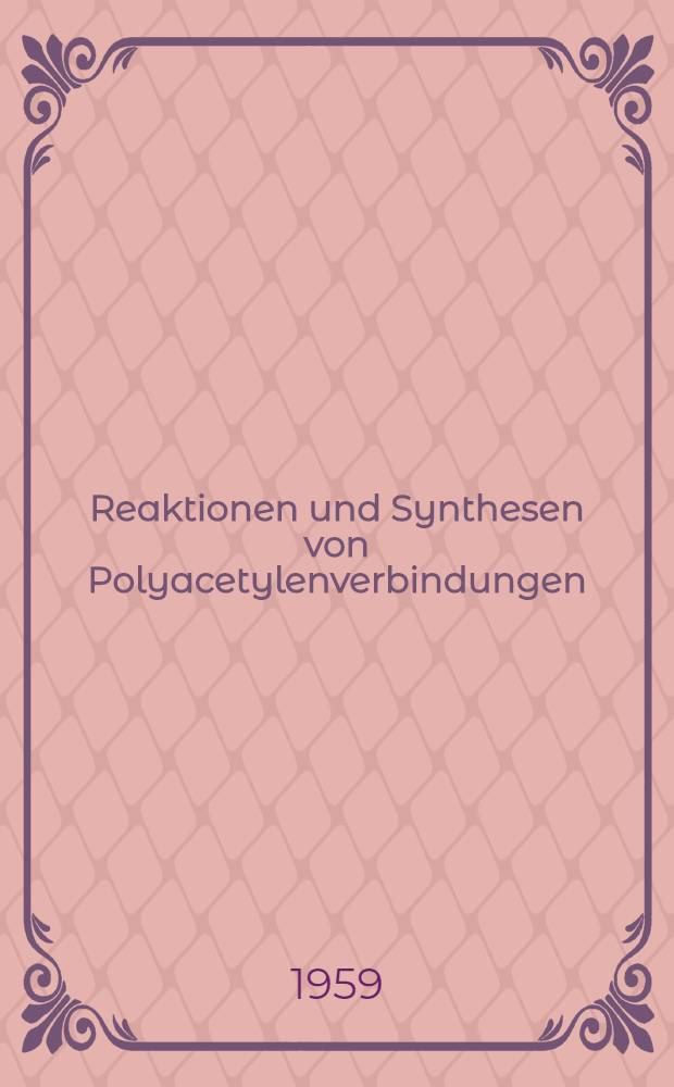Reaktionen und Synthesen von Polyacetylenverbindungen : Von der Naturwissenschaftlich-philosophischen Fakultät der Techn. Hochschule ... zu Braunschweig ... genehmigte Diss