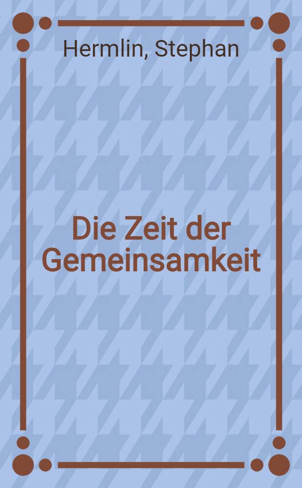 Die Zeit der Gemeinsamkeit : Erzählungen