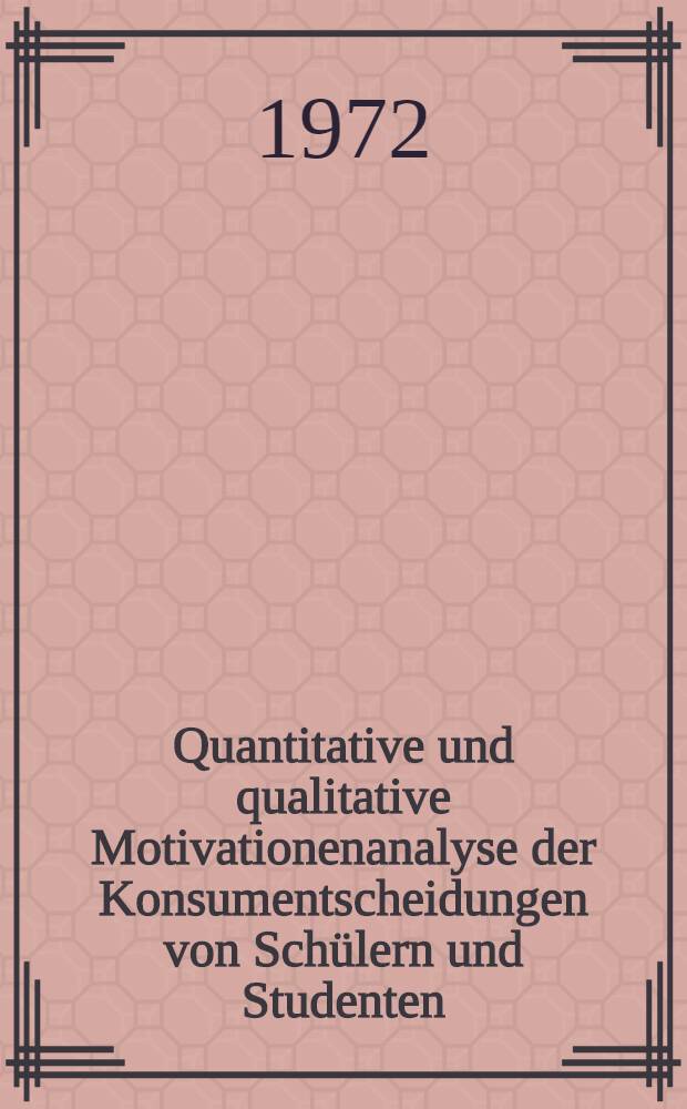 Quantitative und qualitative Motivationenanalyse der Konsumentscheidungen von Schülern und Studenten : Inaug.-Diss. ... der Wirtschafts- und sozialwiss. Fak. der Univ. zu Köln ..