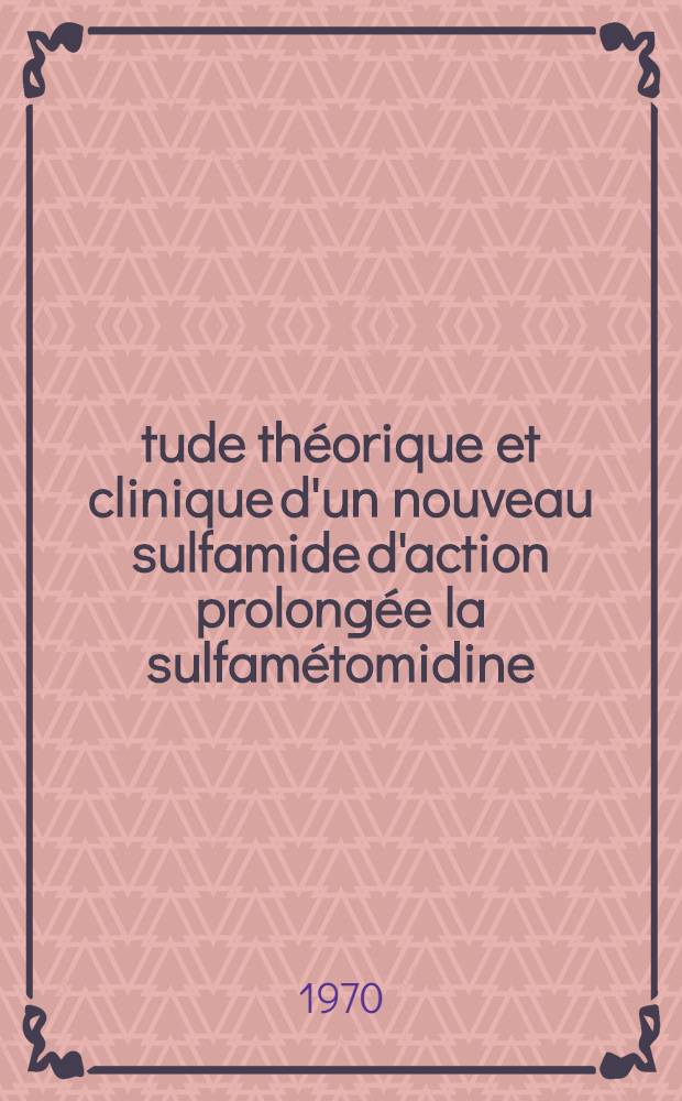 Étude théorique et clinique d'un nouveau sulfamide d'action prolongée la sulfamétomidine : Thèse ..