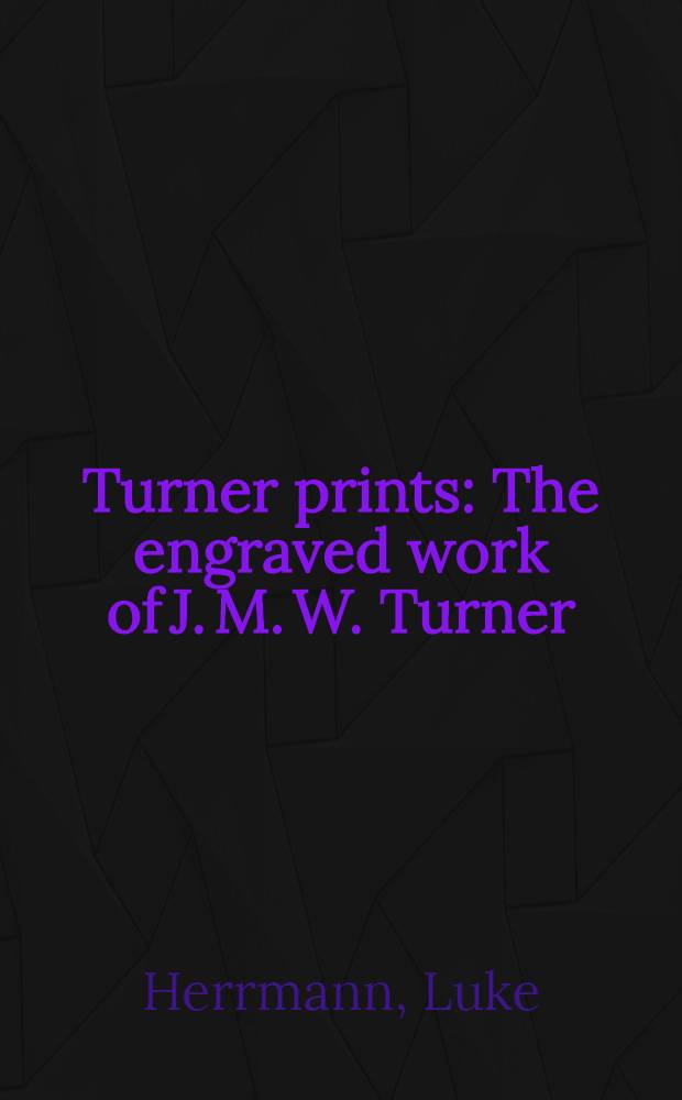 Turner prints : The engraved work of J. M. W. Turner