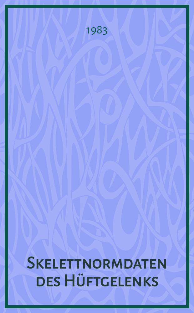 Skelettnormdaten des Hüftgelenks : (Ein Beitr. zur Korrelationsanalyse) : Inaug.-Diss