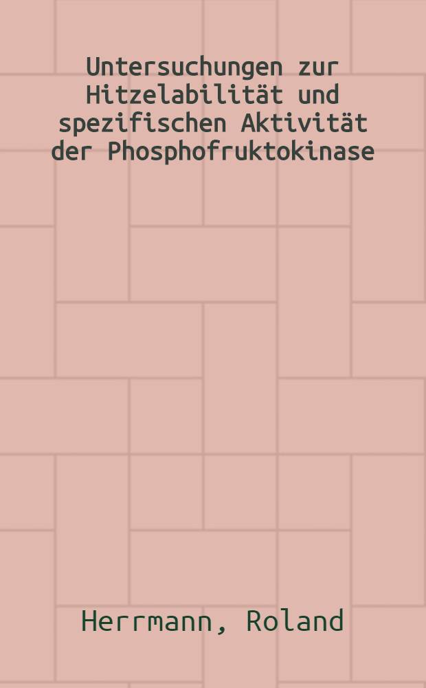 Untersuchungen zur Hitzelabilität und spezifischen Aktivität der Phosphofruktokinase (EC 2.7.1.11) in Rinderlinsen unter dem Einfluss ionisierender Strahlen und verschiedenen Inkubationsbedingungen : Inaug.-Diss