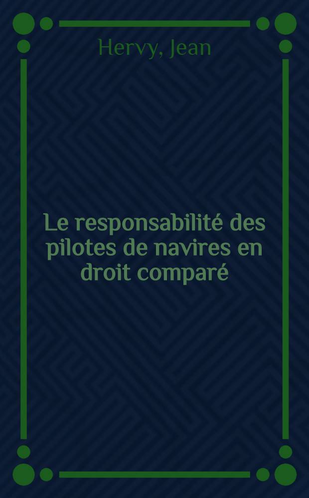 Le responsabilité des pilotes de navires en droit comparé = De verantwoordelijkheid der scheepsloodsen in vergelijkend recht : Étude de doctrine et de jurisprudence