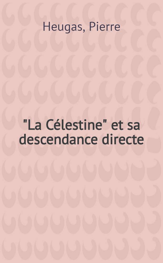 "La Célestine" et sa descendance directe : Thèse ..