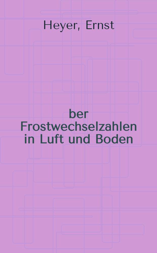 Über Frostwechselzahlen in Luft und Boden : Inaug.-Diss. zur Erlangung der Doktorwürde der ... Univ. zu Göttingen