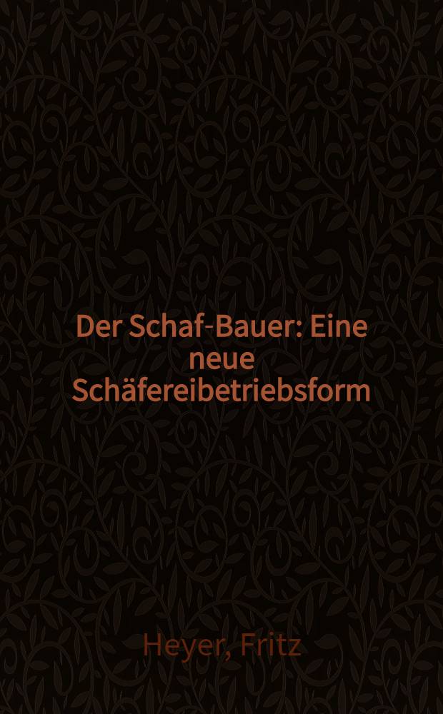 Der Schaf-Bauer : Eine neue Sch&auml;fereibetriebsform