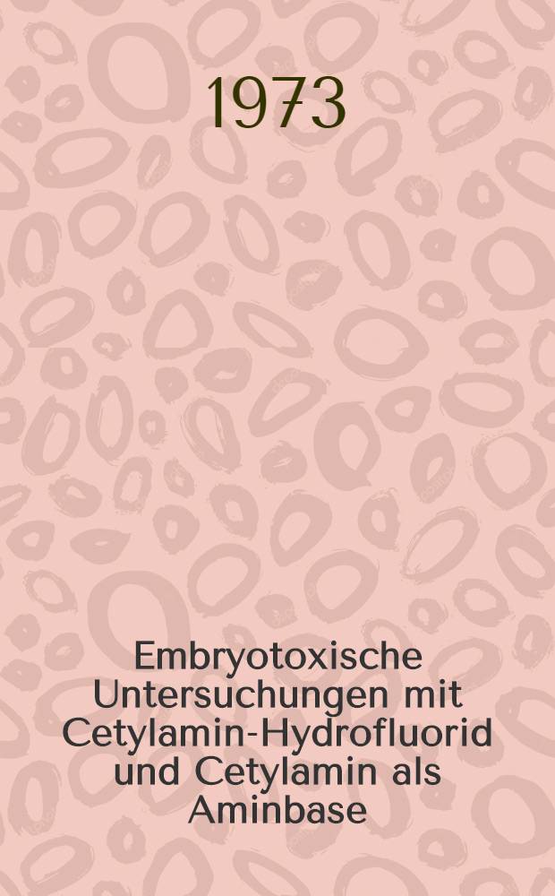 Embryotoxische Untersuchungen mit Cetylamin-Hydrofluorid und Cetylamin als Aminbase : Inaug.-Diss. ... der ... Med. Fak. der .. Univ. zu Bonn