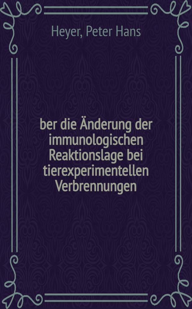 &Uuml;ber die &Auml;nderung der immunologischen Reaktionslage bei tierexperimentellen Verbrennungen : Inaug.-Diss. ... der ... Med. Fakult&auml;t der ... Univ. zu Bonn