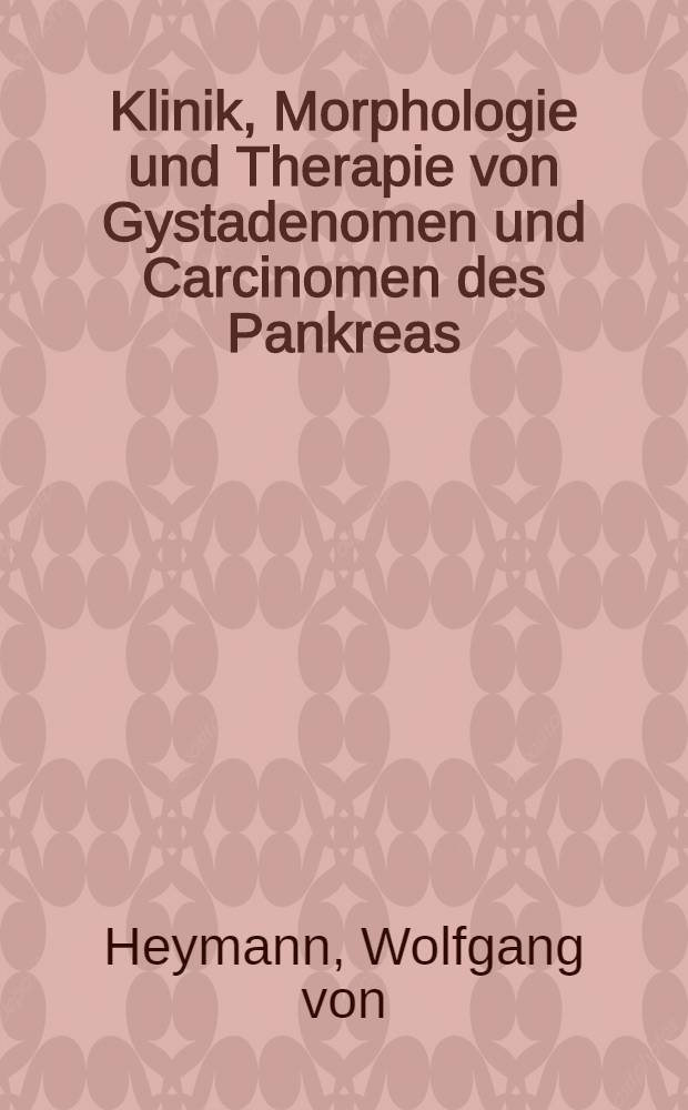 Klinik, Morphologie und Therapie von Gystadenomen und Carcinomen des Pankreas : Inaug.-Diss