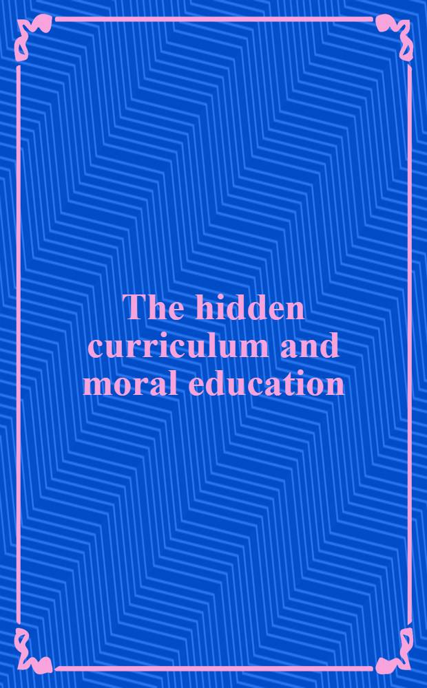 The hidden curriculum and moral education : Deception or discovery?
