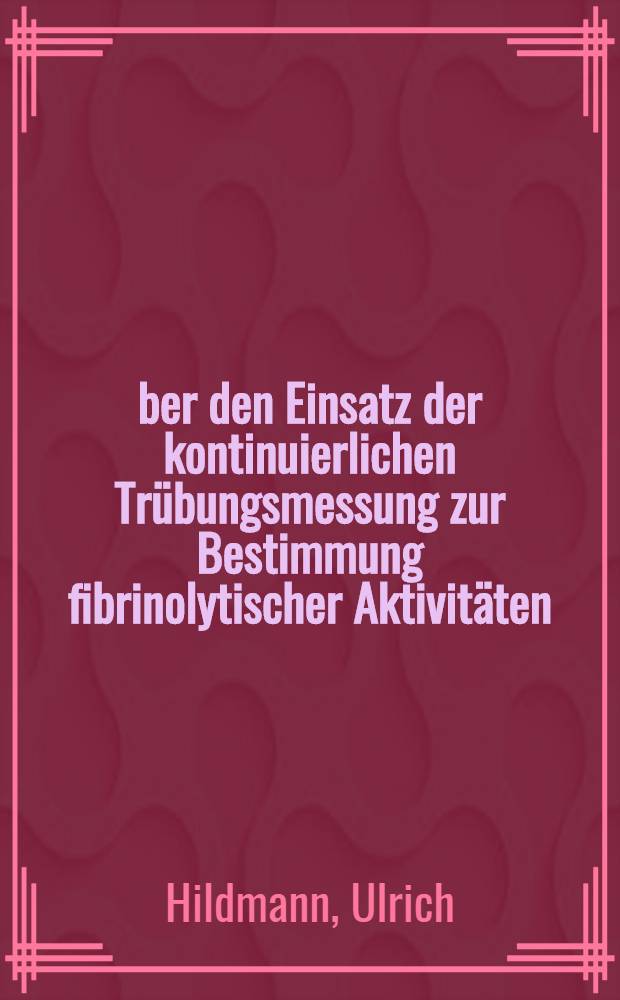 Über den Einsatz der kontinuierlichen Trübungsmessung zur Bestimmung fibrinolytischer Aktivitäten : Inaug.-Diss. ... der Med. Fak. der ... Univ. Gießen