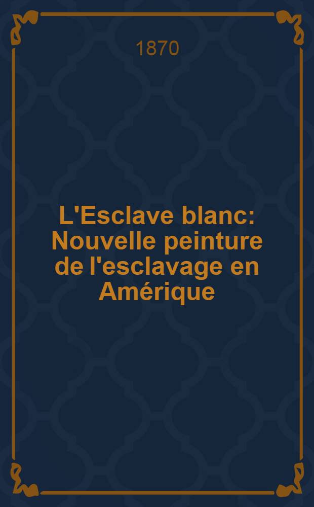 L'Esclave blanc : Nouvelle peinture de l'esclavage en Am&eacute;rique