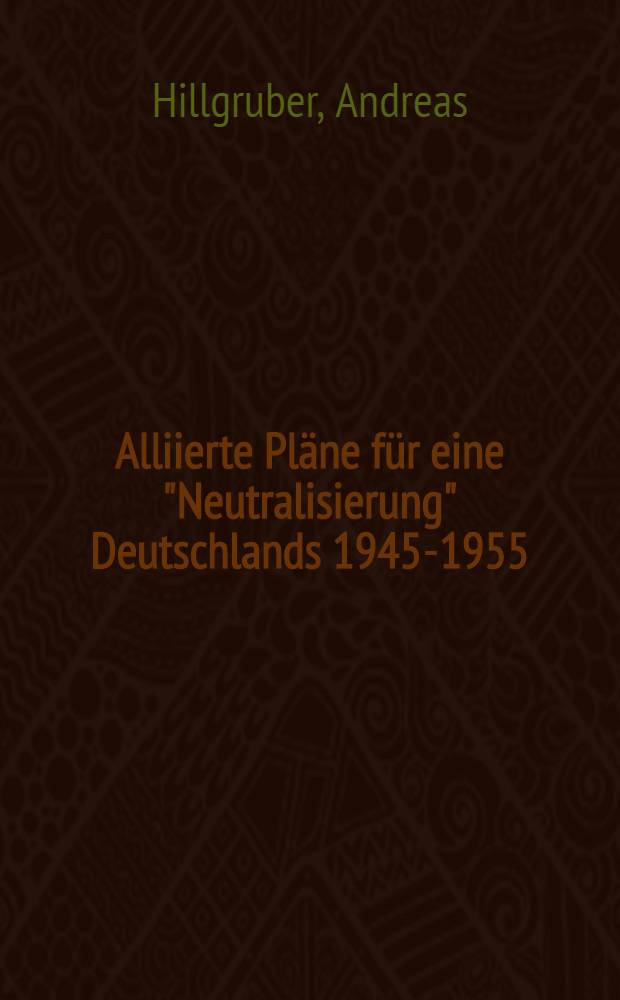 Alliierte Pläne für eine "Neutralisierung" Deutschlands 1945-1955