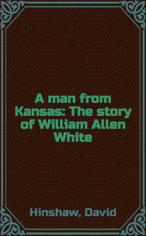 A man from Kansas : The story of William Allen White