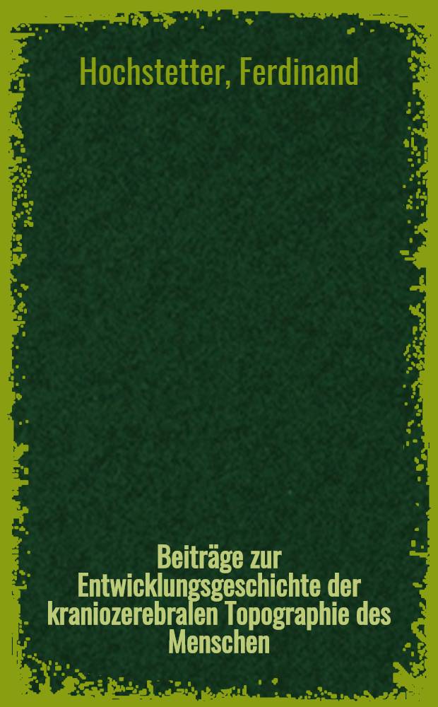 Beiträge zur Entwicklungsgeschichte der kraniozerebralen Topographie des Menschen