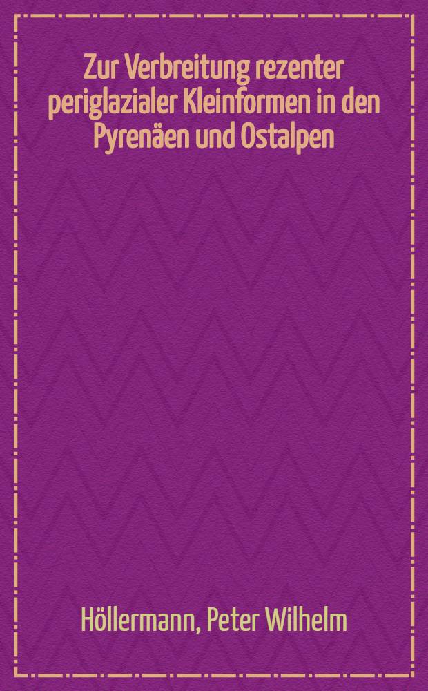 Zur Verbreitung rezenter periglazialer Kleinformen in den Pyren&auml;en und Ostalpen : Mit Erg&auml;nzungen aus dem Apennin und dem franz&ouml;sischen Zentralplateau