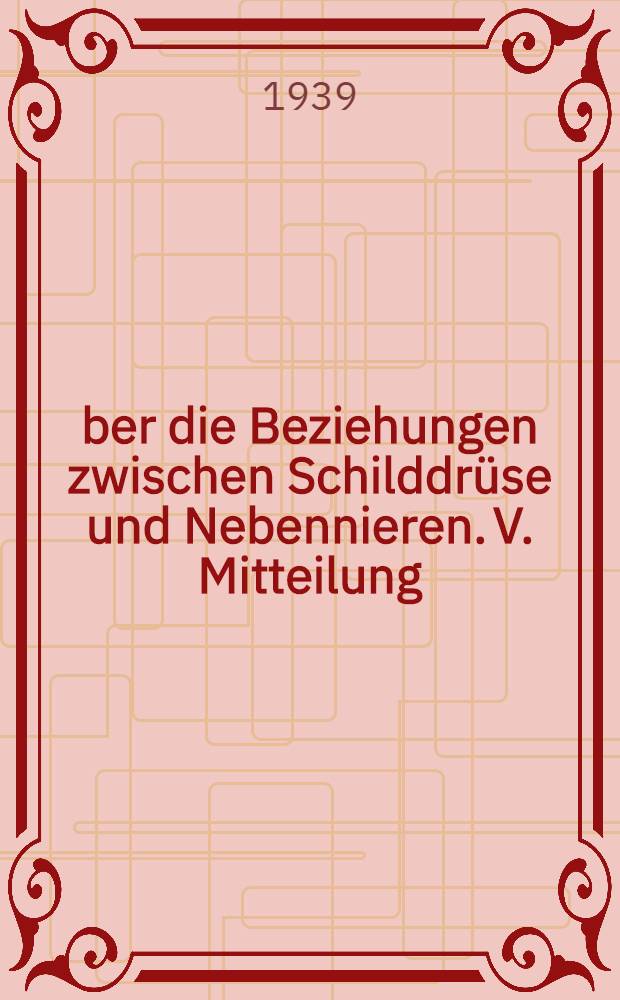 Über die Beziehungen zwischen Schilddrüse und Nebennieren. V. Mitteilung