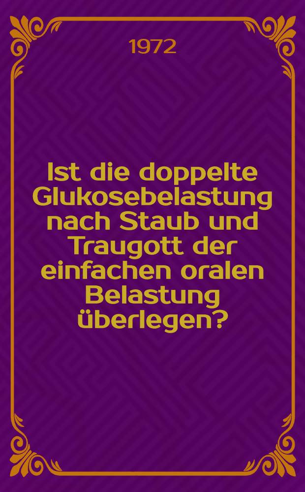 Ist die doppelte Glukosebelastung nach Staub und Traugott der einfachen oralen Belastung überlegen? : Inaug.-Diss. ... der Med. Fak. der ... Univ. Gießen