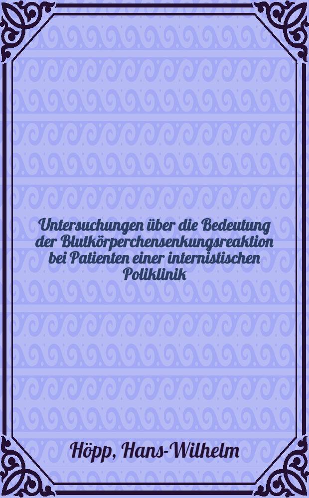 Untersuchungen &uuml;ber die Bedeutung der Blutk&ouml;rperchensenkungsreaktion bei Patienten einer internistischen Poliklinik : Inaug.-Diss. der Med. Fak. der Univ. in Mainz