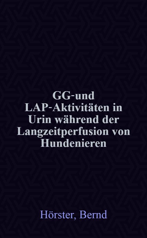 GGT- und LAP-Aktivitäten in Urin während der Langzeitperfusion von Hundenieren : Tierexperimentelle Untersuchungen : Inaug.-Diss. ... der Med. Fak. der ... Univ. zu Bonn