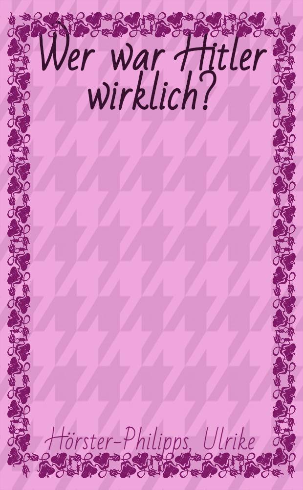 Wer war Hitler wirklich? : Großkapital u. Faschismus, 1918-1945 : Dokumente