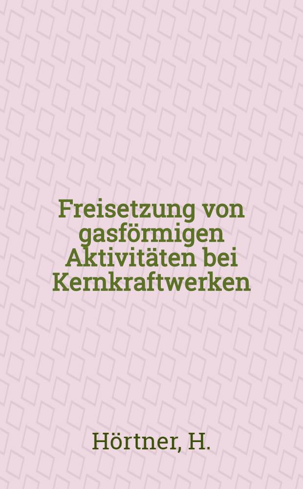 Freisetzung von gasf&ouml;rmigen Aktivit&auml;ten bei Kernkraftwerken