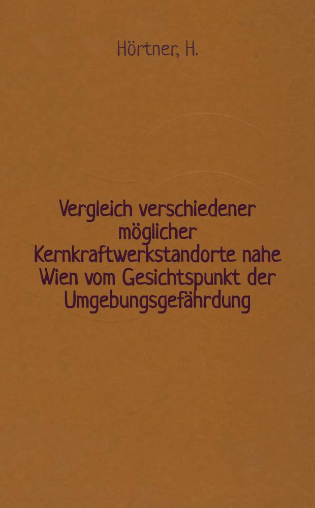 Vergleich verschiedener möglicher Kernkraftwerkstandorte nahe Wien vom Gesichtspunkt der Umgebungsgefährdung