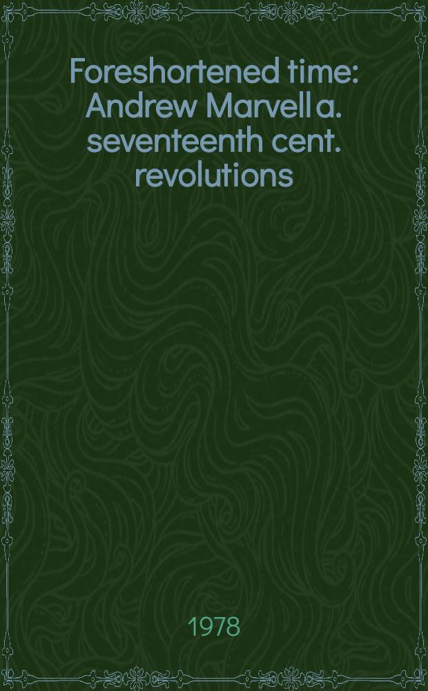 Foreshortened time : Andrew Marvell a. seventeenth cent. revolutions