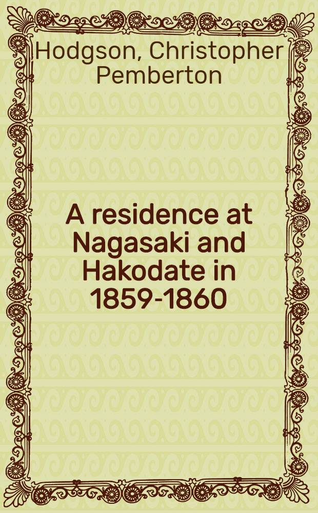 A residence at Nagasaki and Hakodate in 1859-1860 : With an account of Japan generally