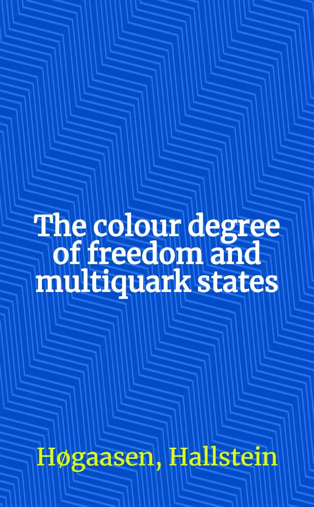 The colour degree of freedom and multiquark states