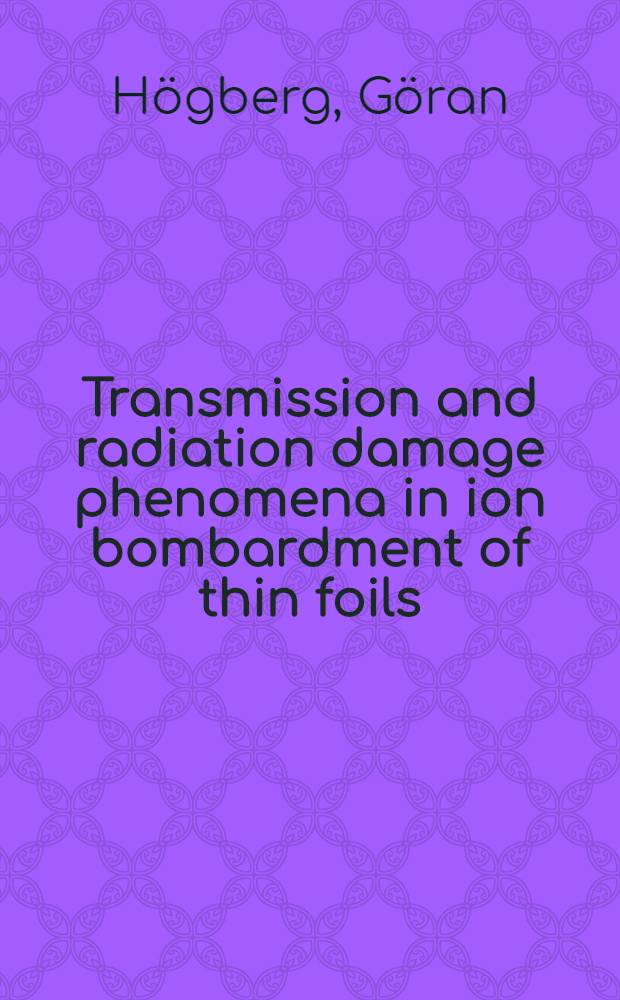 Transmission and radiation damage phenomena in ion bombardment of thin foils : Akad. avh. ..