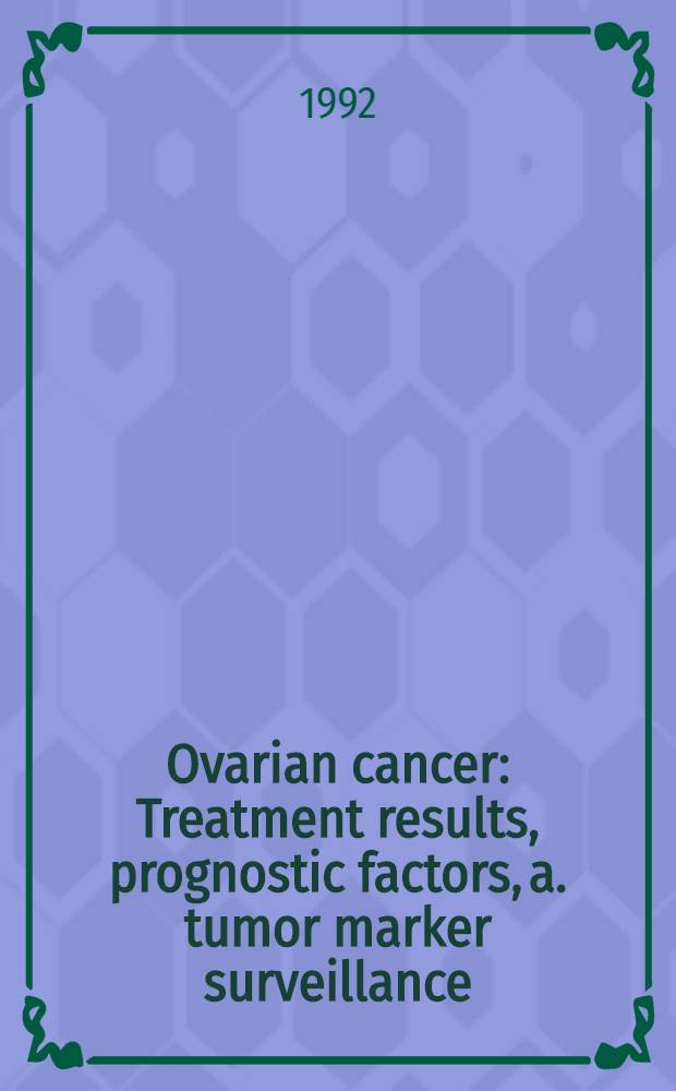Ovarian cancer : Treatment results, prognostic factors, a. tumor marker surveillance : Akad. avh