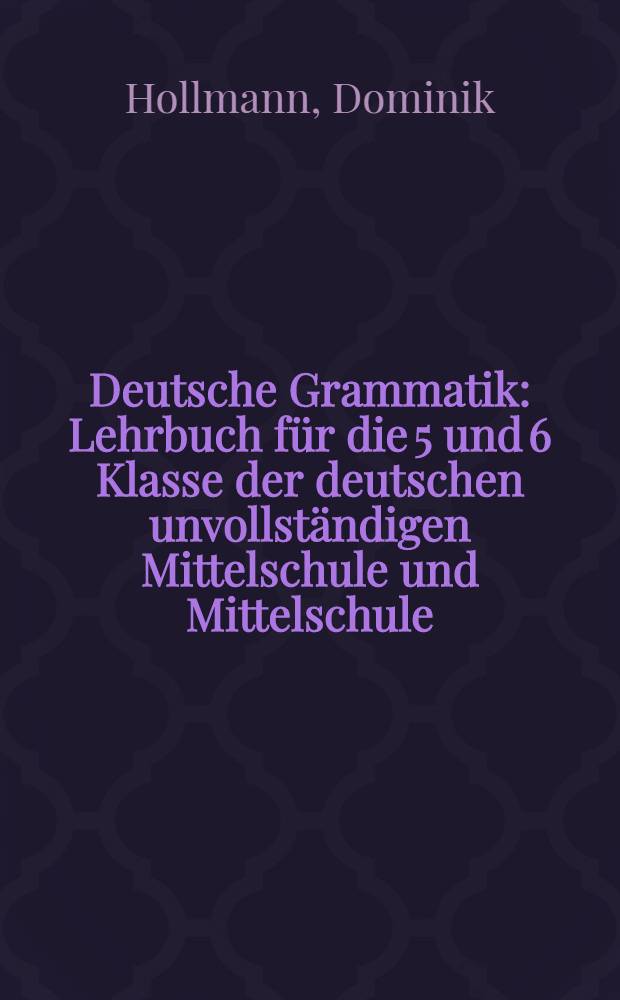 Deutsche Grammatik : Lehrbuch für die 5 und 6 Klasse der deutschen unvollständigen Mittelschule und Mittelschule