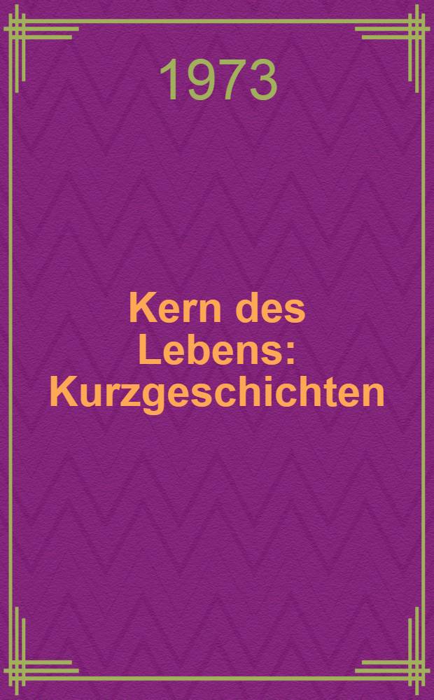 Kern des Lebens : Kurzgeschichten