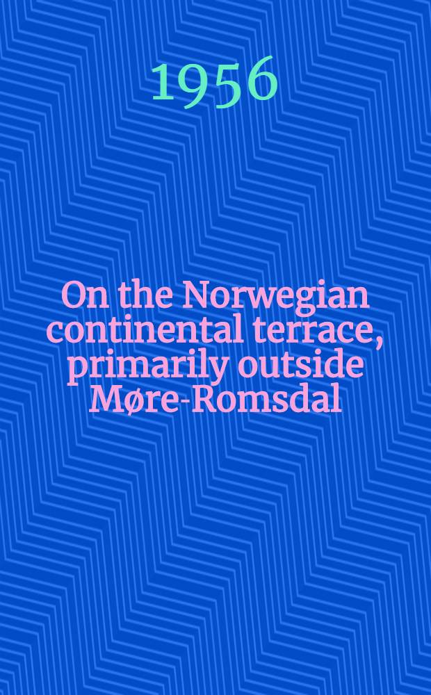 On the Norwegian continental terrace, primarily outside Møre-Romsdal: its geomorphology and sediments : With contribution of the quaternary geology of the adjacent land and on the bottom deposits of the Norwegian sea