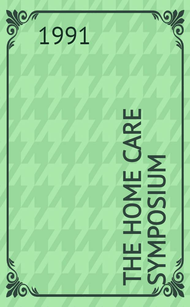 The Home care symposium : Snowbird, Utah, 10-11 Jan. 1989
