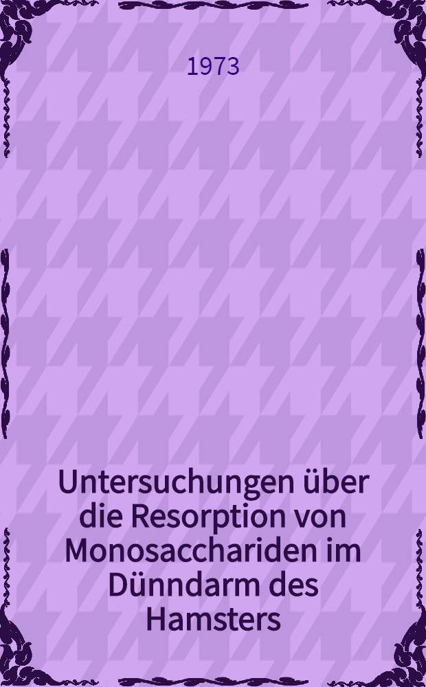 Untersuchungen über die Resorption von Monosacchariden im Dünndarm des Hamsters : Nachweis von zwei Transportsystemen für freie Glukose und Galaktose : Abh. ... der Eidgenössischen techn. Hochsch. Zürich