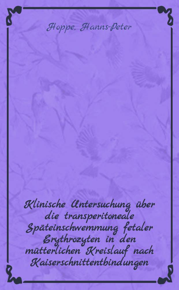 Klinische Untersuchung über die transperitoneale Späteinschwemmung fetaler Erythrozyten in den mütterlichen Kreislauf nach Kaiserschnittentbindungen : Inaug.-Diss. ... der ... Med. Fak. der ... Univ. zu Bonn