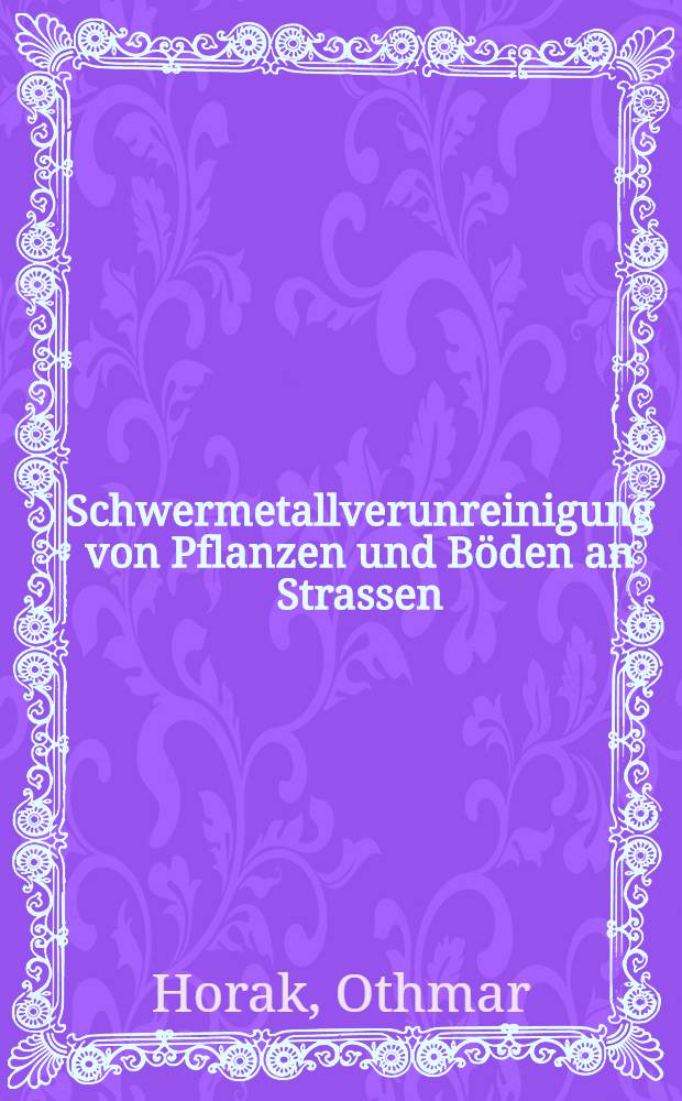 Schwermetallverunreinigung von Pflanzen und Böden an Strassen