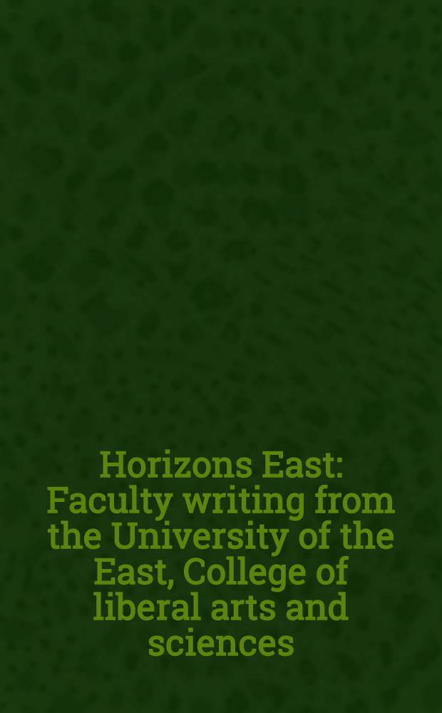 Horizons East : Faculty writing from the University of the East, College of liberal arts and sciences : An anthology