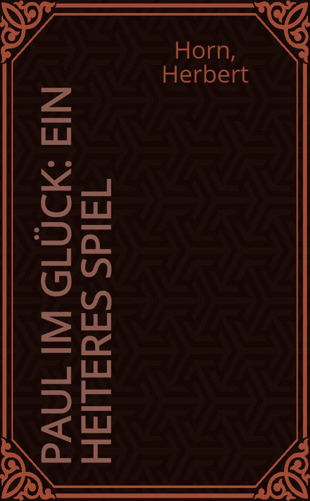 Paul im Glück : Ein heiteres Spiel